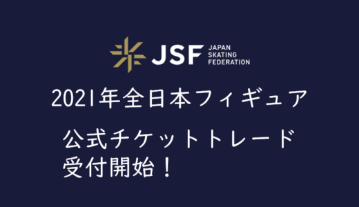 【2021年全日本フィギュアのチケットを取る】チケットトレード12/17(金)受付開始！