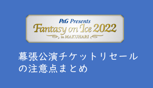 【2022年Fantasy on Ice幕張】ローチケリセールシステムの注意点まとめ