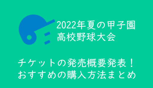 【2022年夏の甲子園高校野球】チケット発売概要発表！おすすめ席種と入場券を取る方法、買い方！
