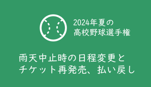 【2024年夏の甲子園高校野球】雨天中止時のチケット払い戻しと日程の変更、入場券の再発売まとめ