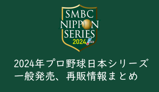 2024年プロ野球日本シリーズ・チケット一般発売、再販、ゲリラ放流情報まとめ