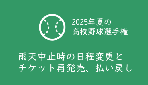 【2025年夏の甲子園高校野球】雨天中止時のチケット払い戻しと日程の変更、入場券の再発売まとめ